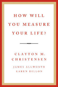 Клейтон Кристенсен, Джеймс Оллворт и Карен Диллон, How Will You Measure Your Life?