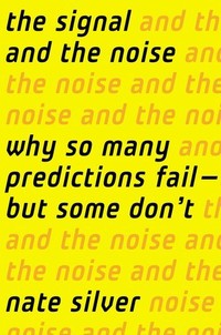 Нейт Сильвер, The Signal and the Noise: Why So Many Predictions Fail -- but Some Don't