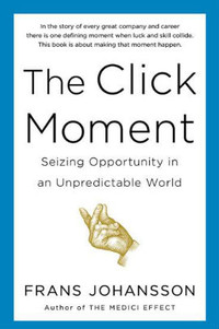 Франс Йоханссон, The Click Moment: Seizing Opportunity in an Unpredictable World